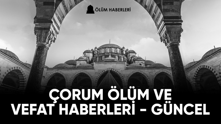 Çorum’da Ölüm Haberleri Bugün – Son Dakika 2022